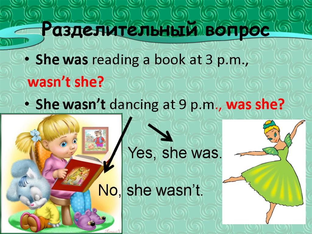 Разделительный вопрос She was reading a book at 3 p.m., wasn’t she? She wasn’t